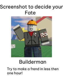 a screenshot to decide your fate builderman try to make a frend in less then one hour