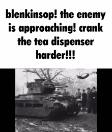 blenkinsop the enemy is approaching ! crank the tea dispenser harder !!