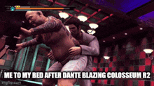 two men are fighting in a video game and the caption reads " me to my bed after dante blazing colossus r2 "