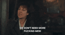 a woman says " we don 't need more fucking men "