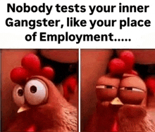 a cartoon chicken is looking at the camera with the words `` nobody tests your inner gangster , like your place of employment ... ''
