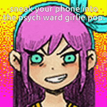 a drawing of a girl with purple hair and blue eyes with the words sneak your phone into the psych ward girlie pop above her