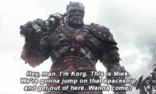 a movie scene with a monster saying hey man i 'm korg this is miek