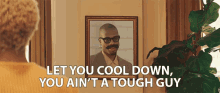 Let You Cool Down You Aint A Tough Guy GIF