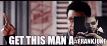 a man is pointing at a picture of a man with the words get this man a # frankjoke above him
