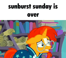 a cartoon of a pony with the words sunburst sunday is over