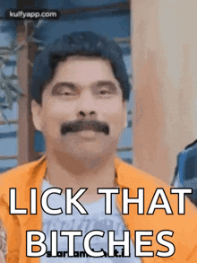 a man with a mustache is making a funny face and says lick that bitches .