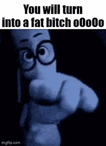 a cartoon character is pointing at the camera and says `` you will turn into a fat bitch oooo '' .