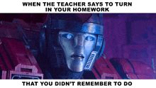 a robot with the words when the teacher says to turn in your homework that you didn 't remember to do