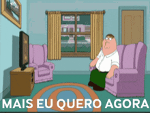 a cartoon of peter griffin sitting on a couch with the words mais eu quero agora written on the bottom
