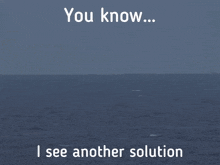 a picture of a rocket in the ocean with the words you know i see another solution