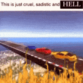 a picture of cars on a bridge with the words this is just cruel sadistic and hell above them