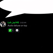 a black background with a white speech bubble that says luh_jay145 2:02 am audio deluxe on top