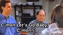 two men are sitting next to each other and one of them is saying c 'mon let 's go baby c 'mon !