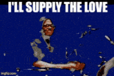 a blue background with the words ' i 'll supply the love ' on it