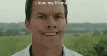 a close up of a man 's face with a caption that says i love my friends .