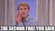 a man is talking on a cell phone with the words `` the second that you said '' below him .