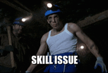 a man in a white tank top and blue pants has the word skill issue written on his chest