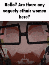a cartoon of a man wearing glasses with the words hello are there any vaguely ethnic women here