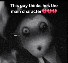 a black and white photo of a cartoon character with the caption this guy thinks hes the main character