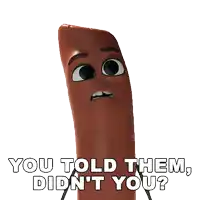 a cartoon sausage says you told them didn t you