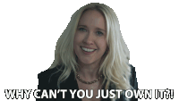 a woman says " why can 't you just own it "