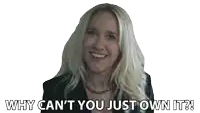 a woman says " why can 't you just own it "