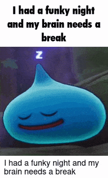 a blue slime is sleeping with the words i had a funky night and my brain needs a break on the bottom