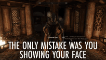 The Only Mistake Was You Showing Your Face Skyrim GIF - The Only Mistake Was You Showing Your Face Skyrim Meme GIFs