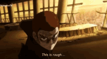 a cartoon character says " this is rough " in a scene