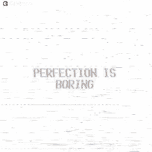 Perfection Is Boring Gifkaro GIF
