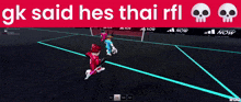 gk said hes thai rfl is written on a screen