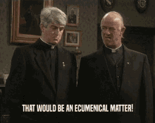 that would be an ecumenical matter father ted father jack ecumenical irish