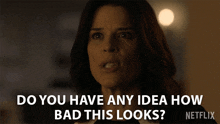 Do You Have Any Idea How Bad This Looks Maggie Mcpherson GIF - Do You Have Any Idea How Bad This Looks Maggie Mcpherson Neve Campbell GIFs
