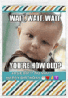 a birthday card with a baby on it and the words `` wait wait wait you 're how old ? ``