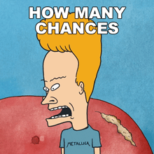 a cartoon of beavis and butthead with the words how many chances