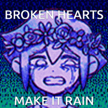 a girl with a flower crown on her head is crying with the words `` broken hearts make it rain '' below her .