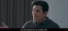 a man says " you will always be my number one " while talking