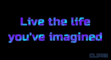 Live The Life Youve Imagined Cliphy GIF - Live The Life Youve Imagined Live The Life Cliphy GIFs