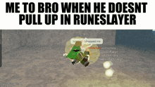 a screenshot of a video game with the words me to bro when he doesnt pull up in runeslayer