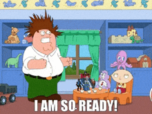 peter griffin is standing in a room with toys and says i am so ready !