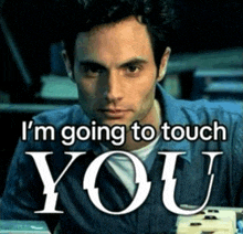 a picture of a man with the words " i 'm going to touch you " on it