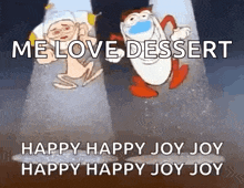a cartoon of a man and a woman with the words me love dessert happy happy joy joy happy happy joy joy