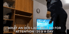 a man standing in front of a television with the words what an old lady will do for attention