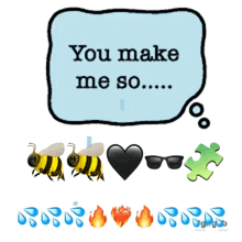 a speech bubble says you make me so