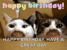 two cats with big mouths and the words happy birthday have a great day on the bottom