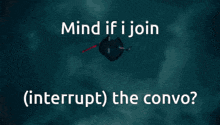 a picture of a person with the words " mind if i join ( interrupt ) the convo "