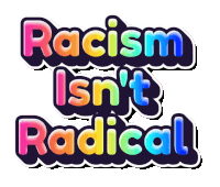 a sign that says racism isn 't radical
