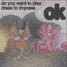 a picture of a cartoon character with the words `` do you want to play dress to impress ok '' .