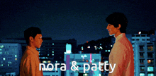 a couple of men standing next to each other with the words nora & patty below them